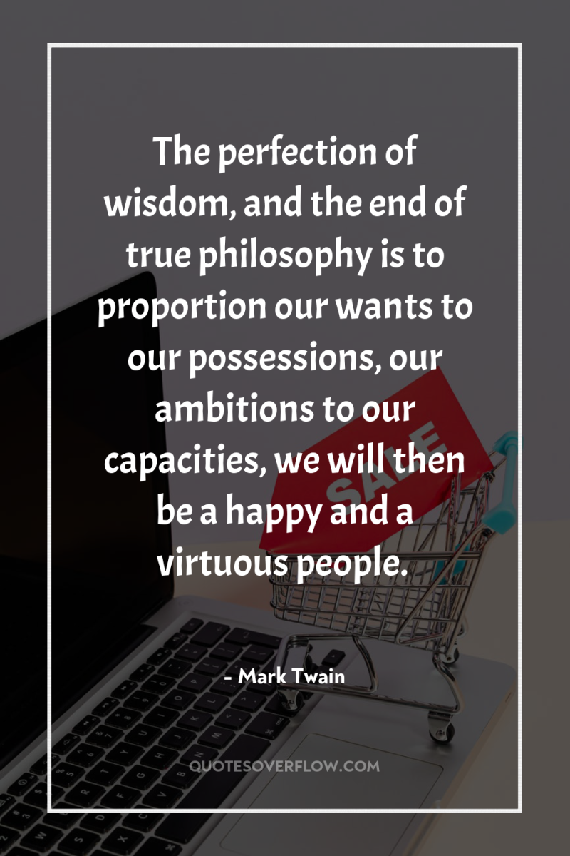 The perfection of wisdom, and the end of true philosophy...