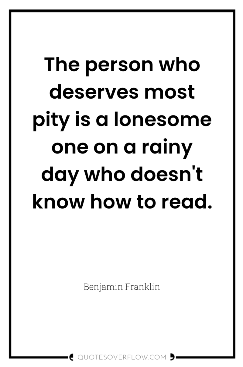 The person who deserves most pity is a lonesome one...