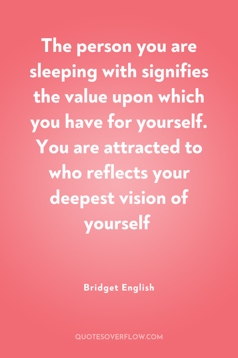 The person you are sleeping with signifies the value upon...