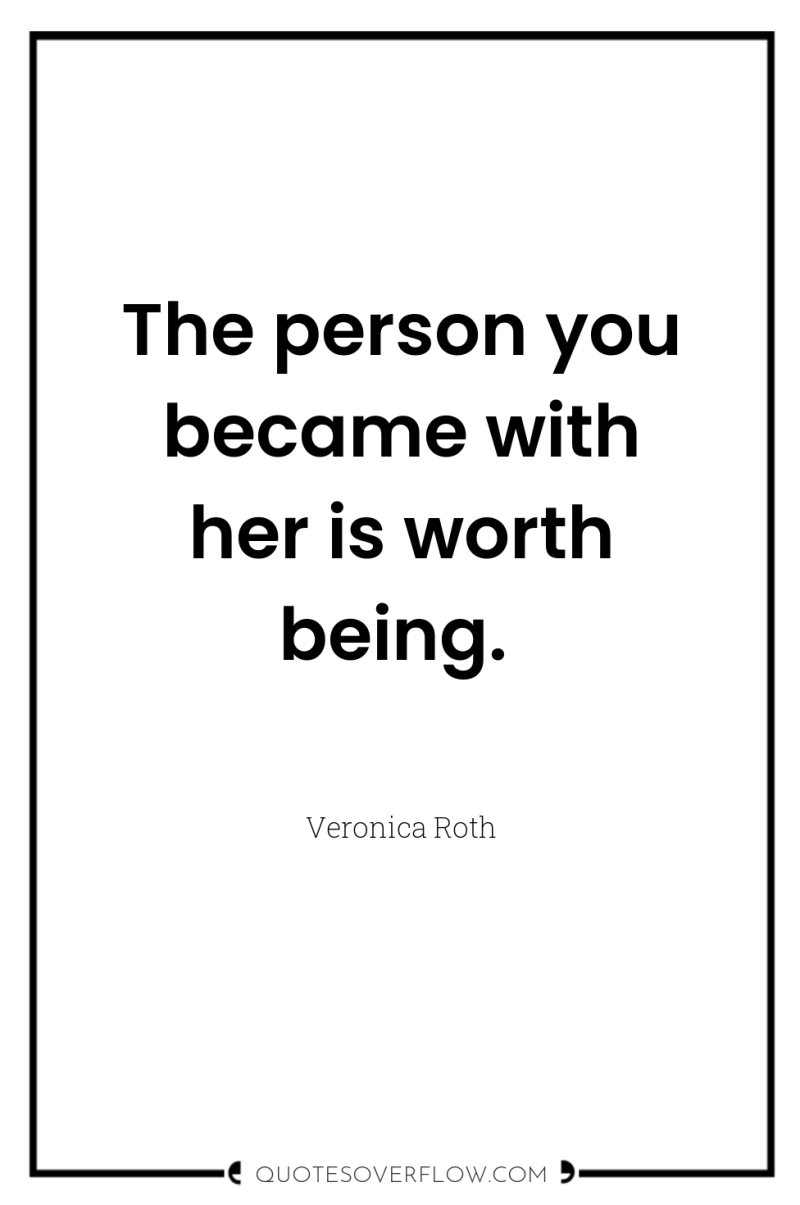 The person you became with her is worth being. 