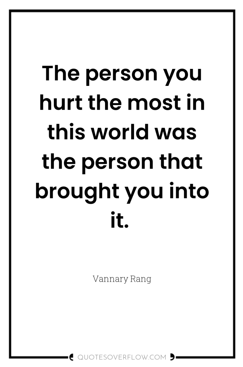 The person you hurt the most in this world was...