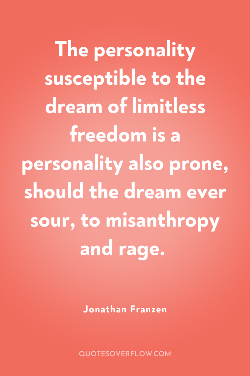 The personality susceptible to the dream of limitless freedom is...