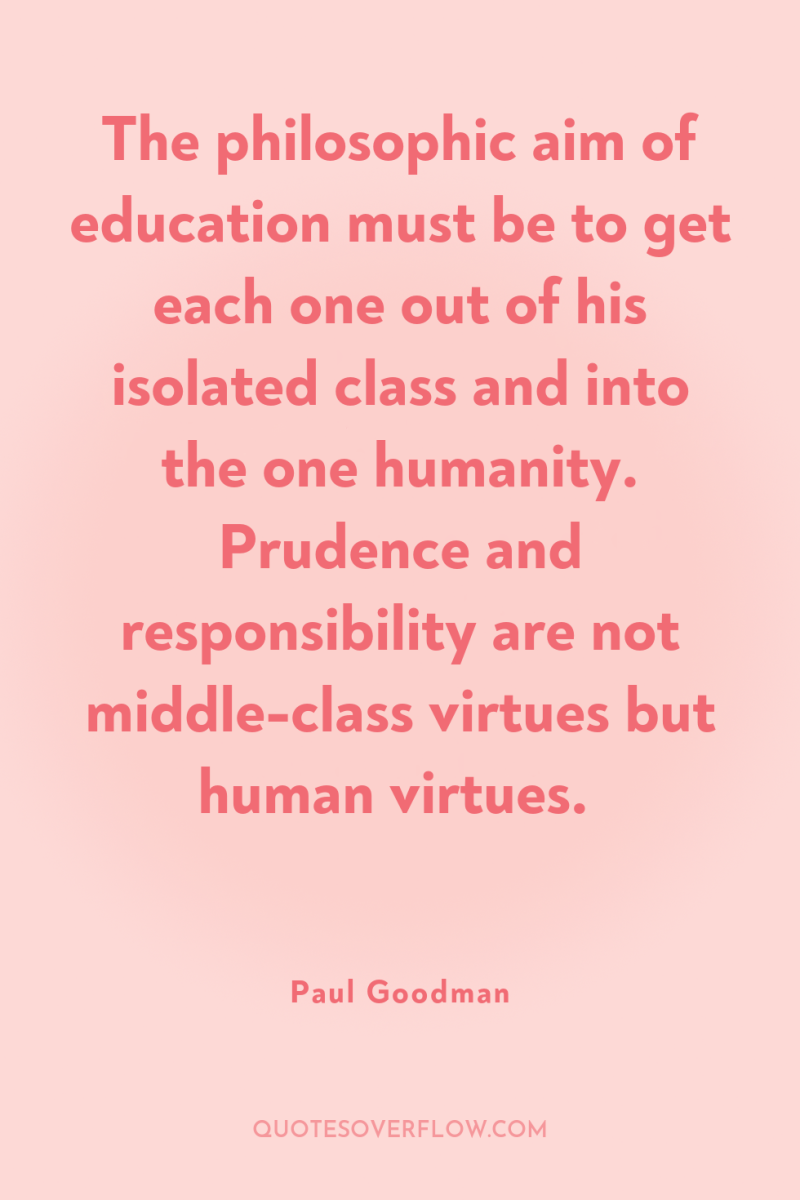 The philosophic aim of education must be to get each...