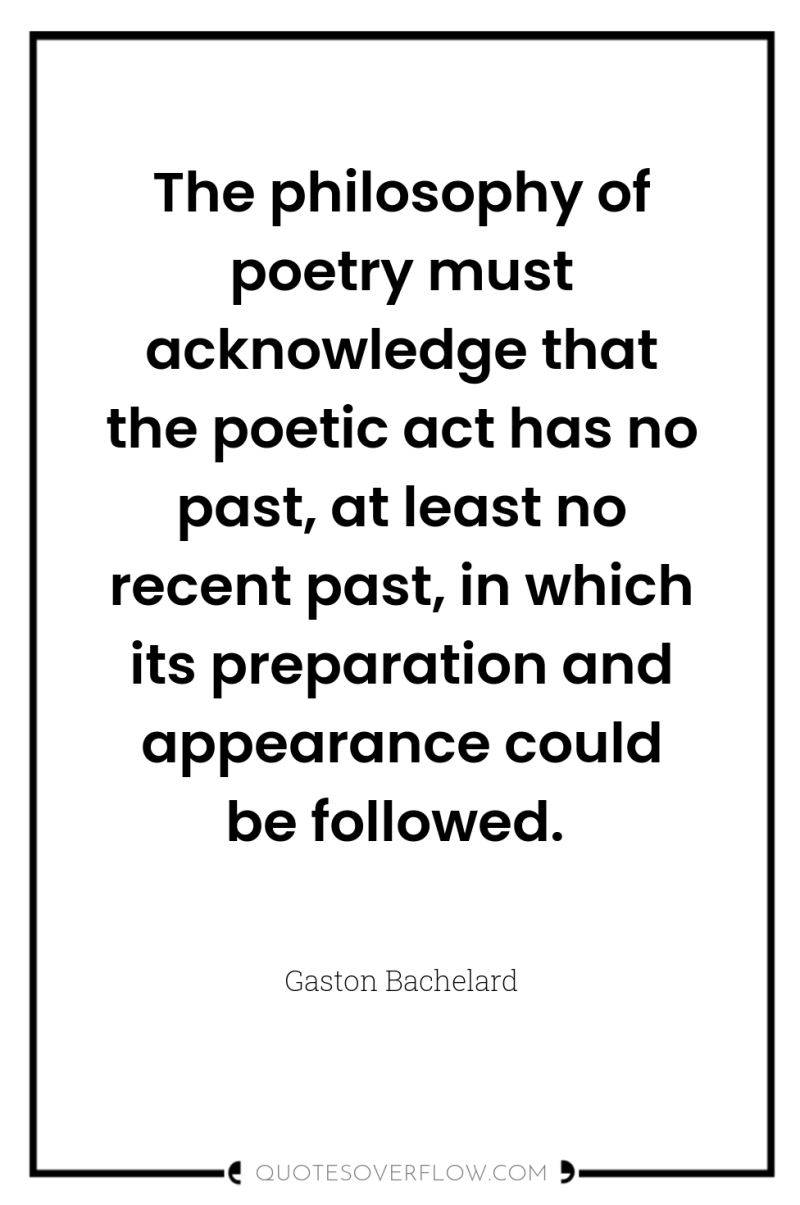 The philosophy of poetry must acknowledge that the poetic act...