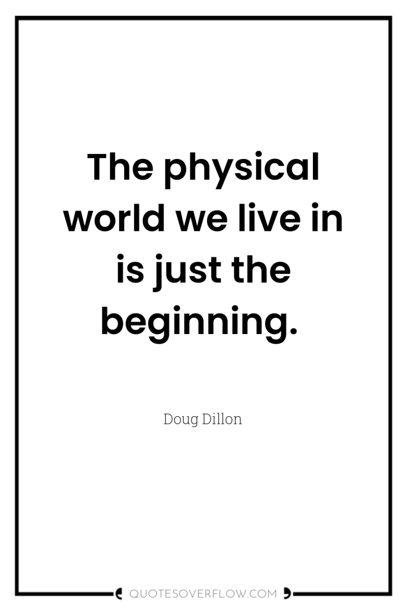 The physical world we live in is just the beginning. 