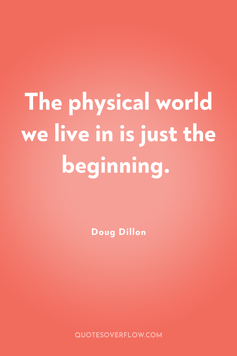 The physical world we live in is just the beginning. 