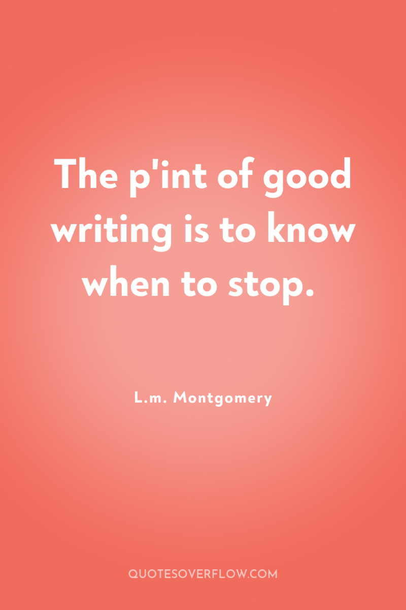 The p'int of good writing is to know when to...