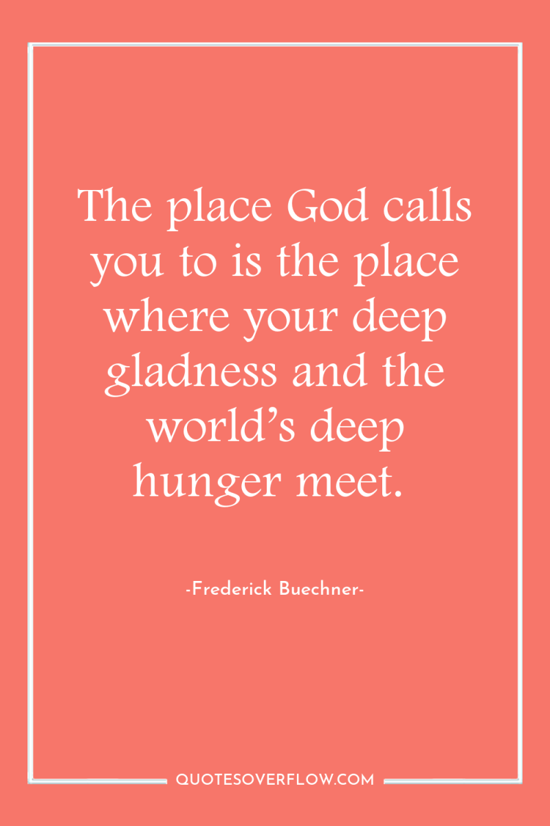 The place God calls you to is the place where...