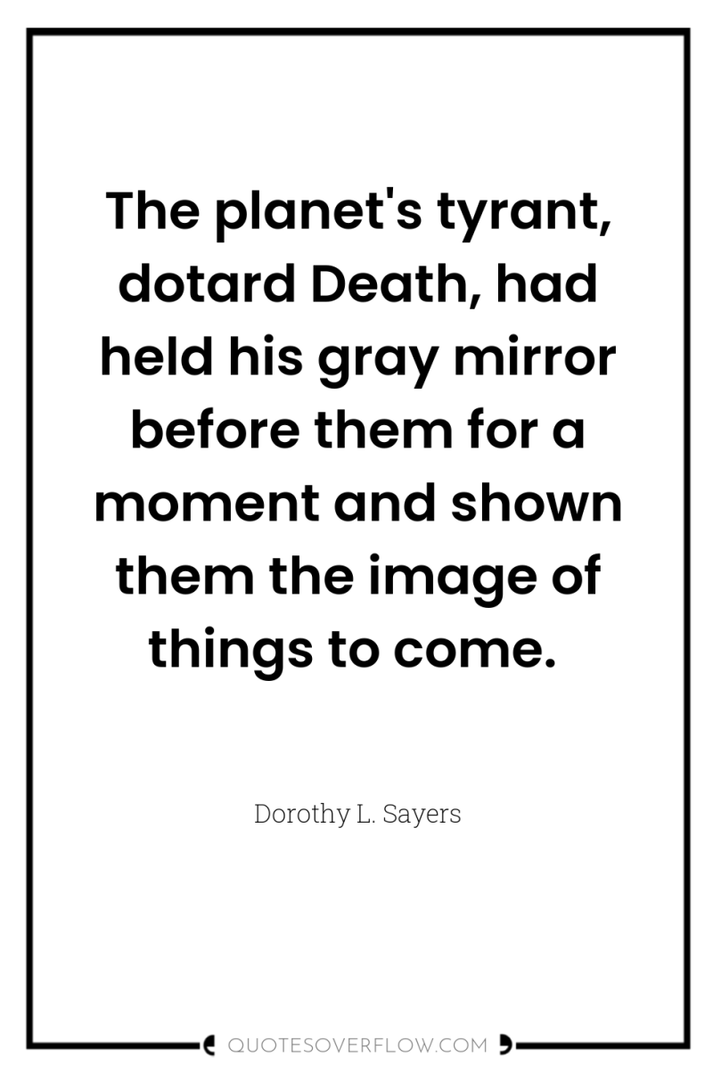 The planet's tyrant, dotard Death, had held his gray mirror...