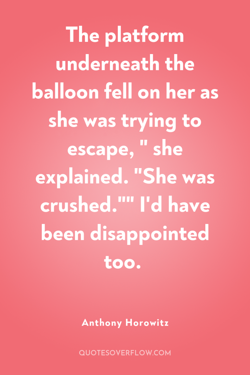 The platform underneath the balloon fell on her as she...