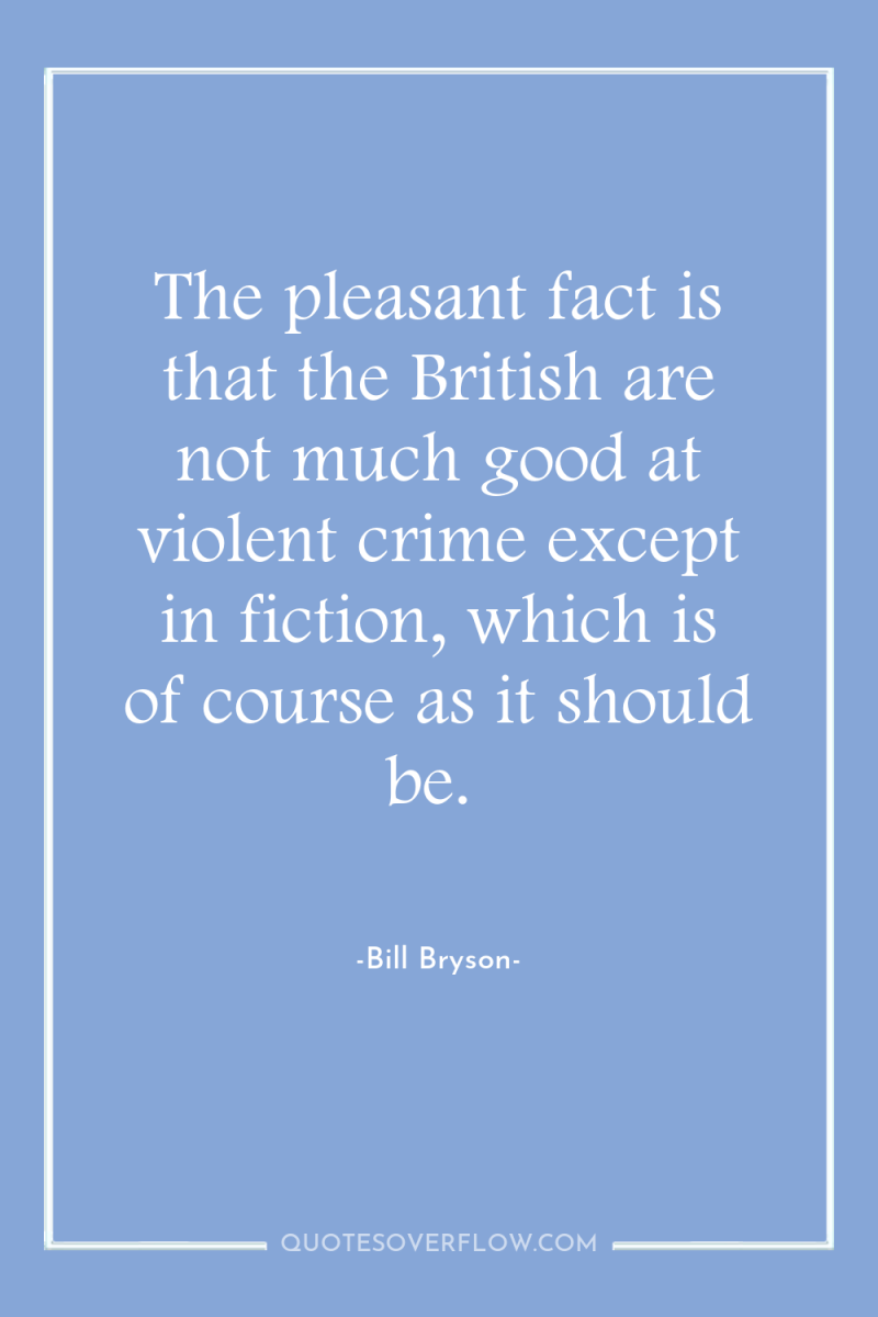 The pleasant fact is that the British are not much...
