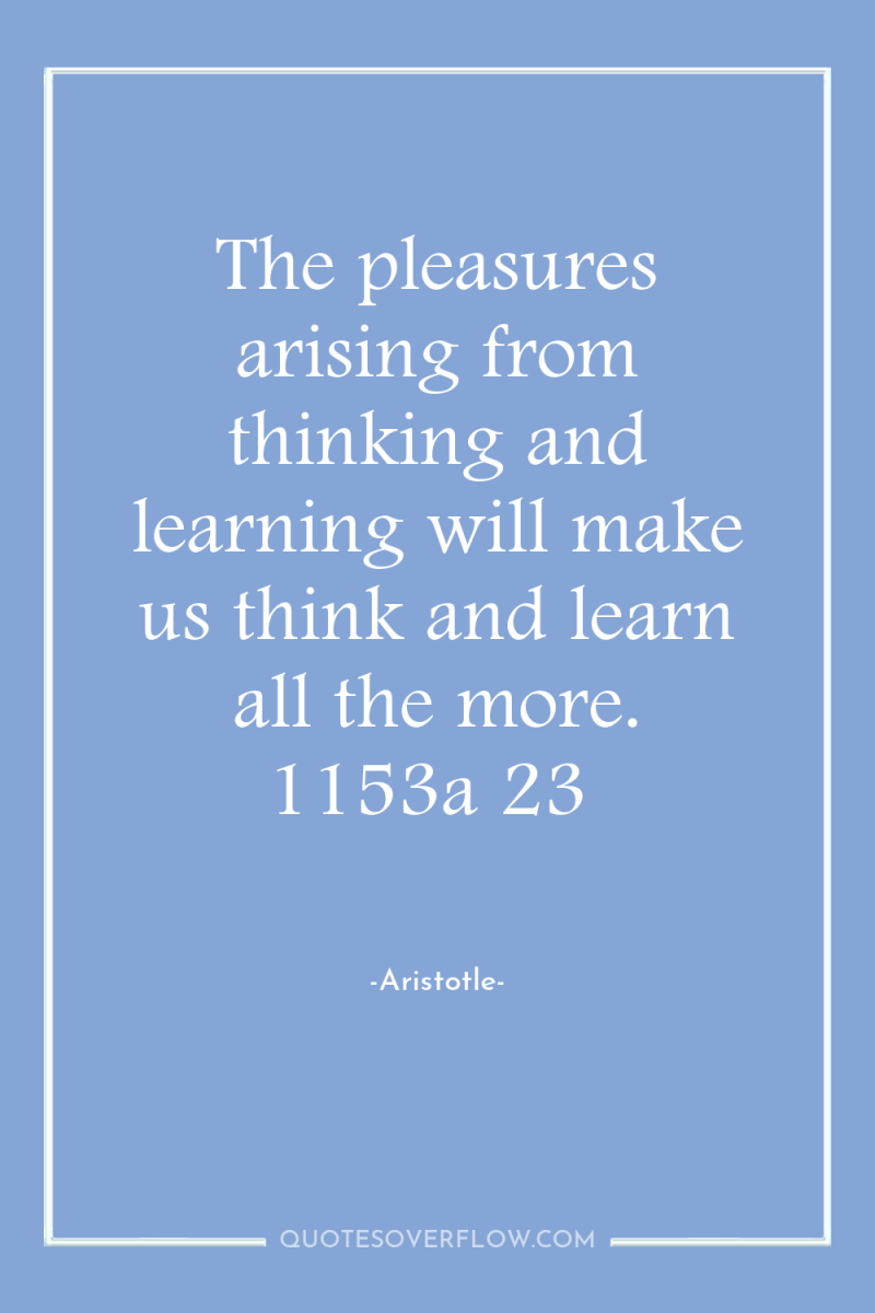 The pleasures arising from thinking and learning will make us...