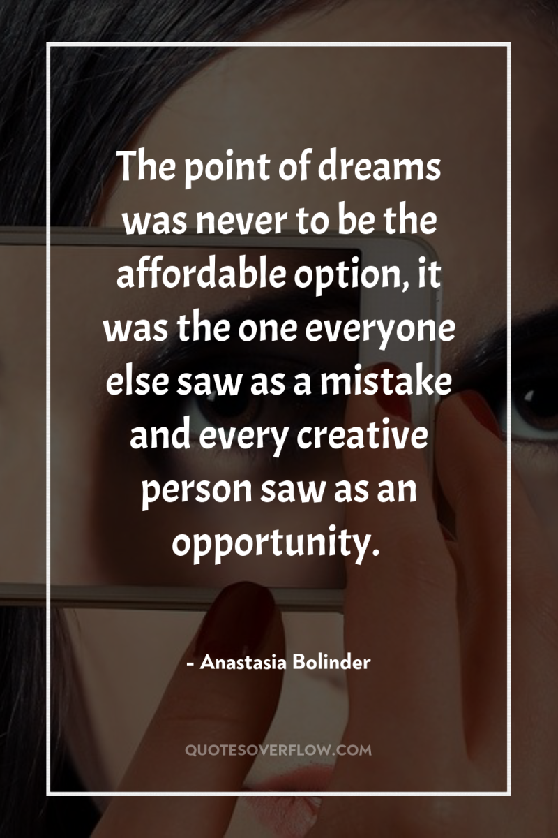 The point of dreams was never to be the affordable...