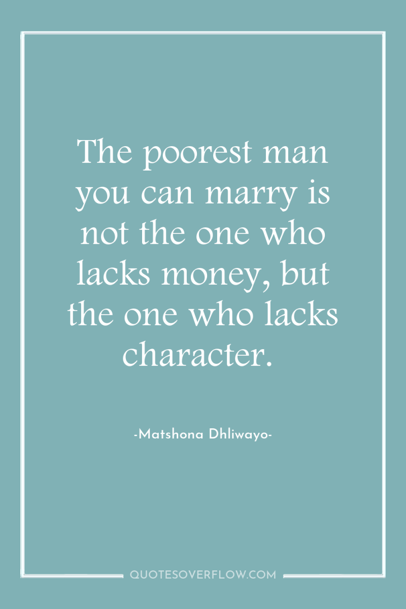The poorest man you can marry is not the one...