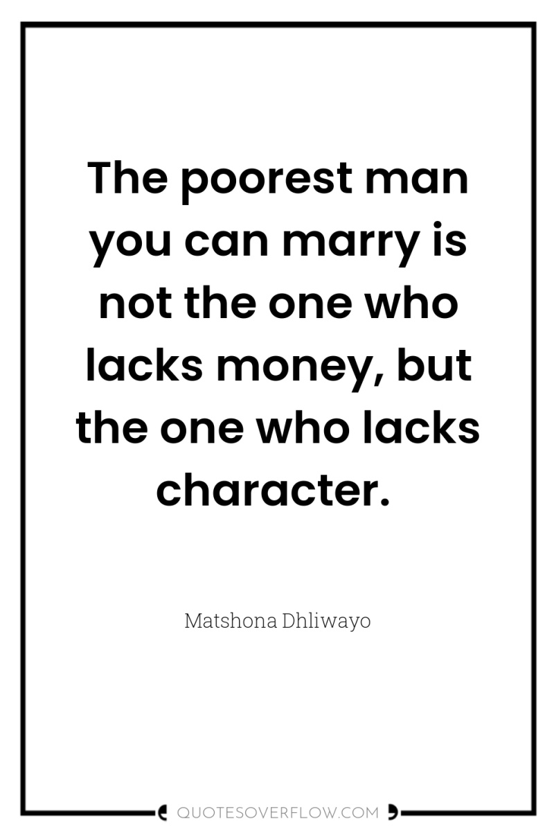 The poorest man you can marry is not the one...