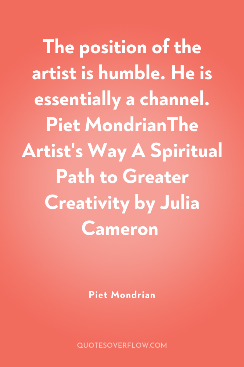 The position of the artist is humble. He is essentially...