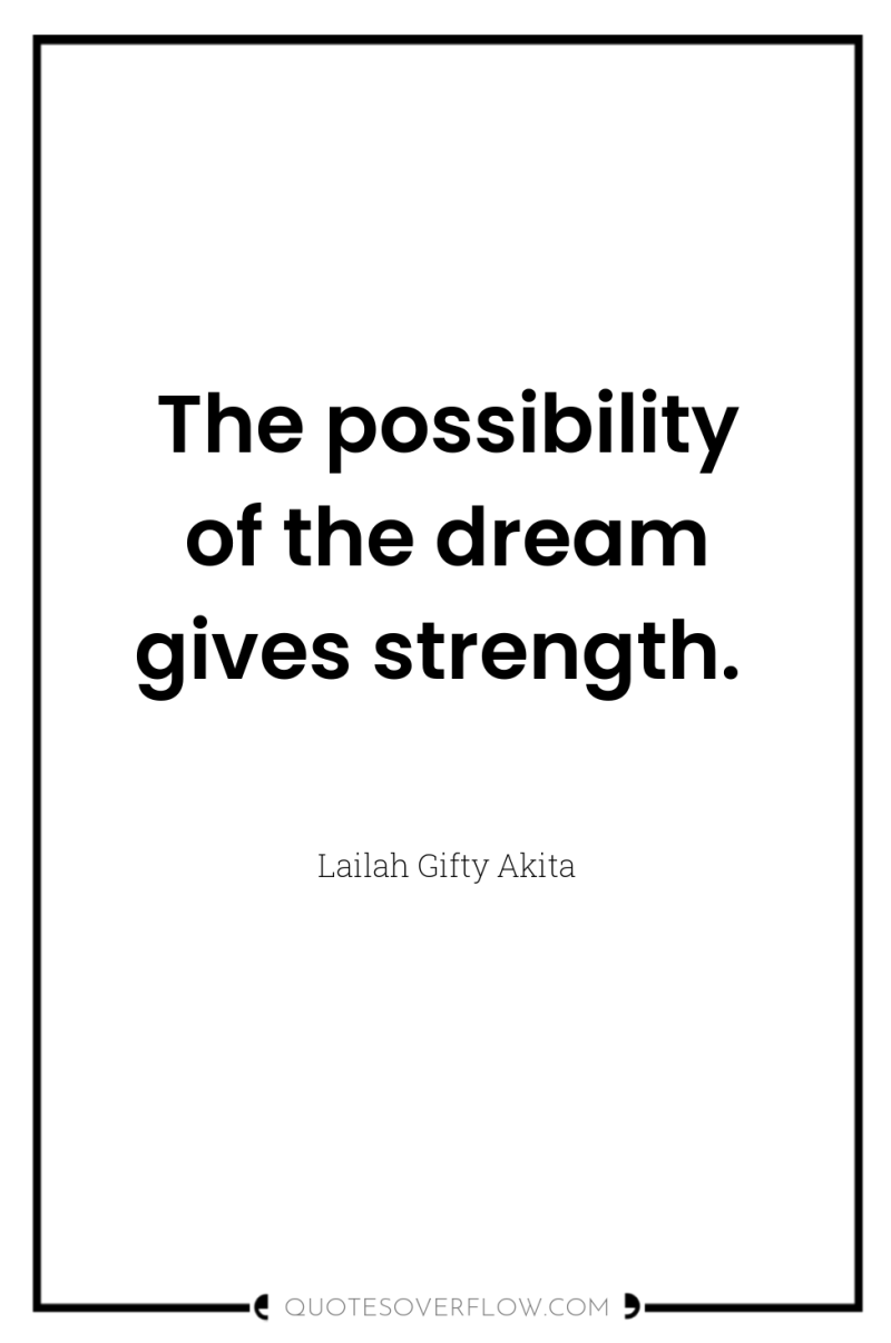 The possibility of the dream gives strength. 