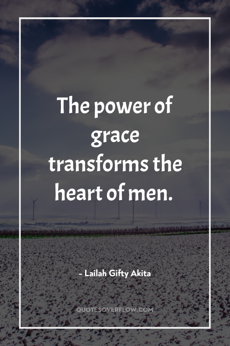 The power of grace transforms the heart of men. 