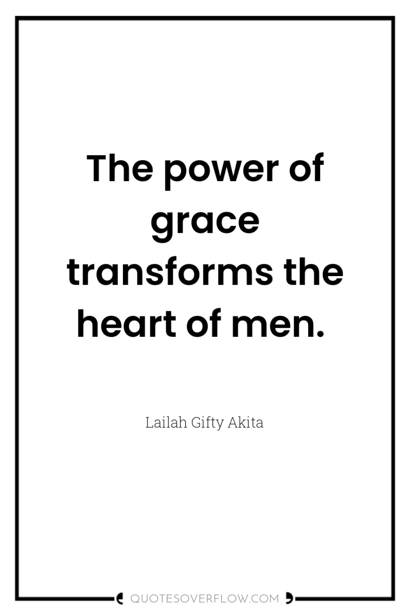 The power of grace transforms the heart of men. 