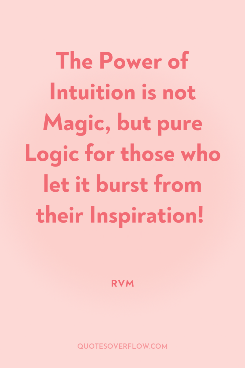 The Power of Intuition is not Magic, but pure Logic...