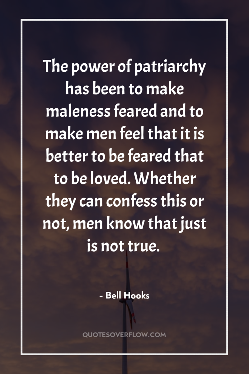 The power of patriarchy has been to make maleness feared...