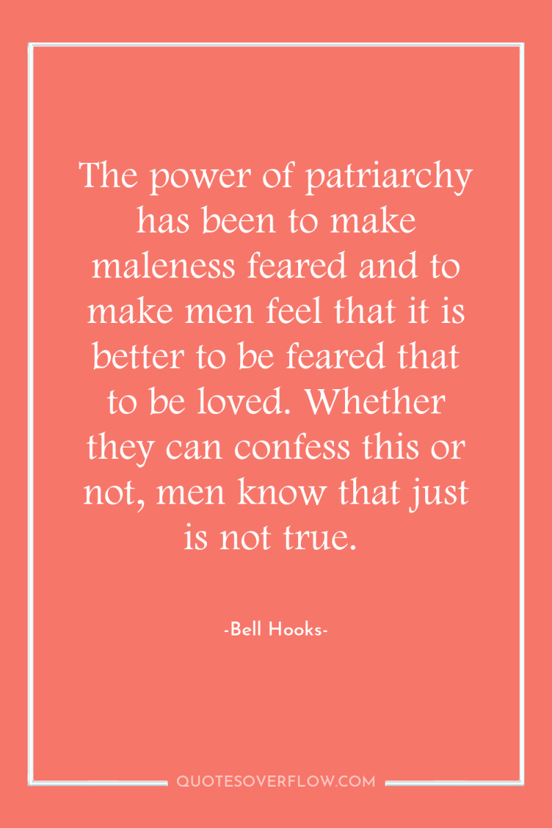 The power of patriarchy has been to make maleness feared...
