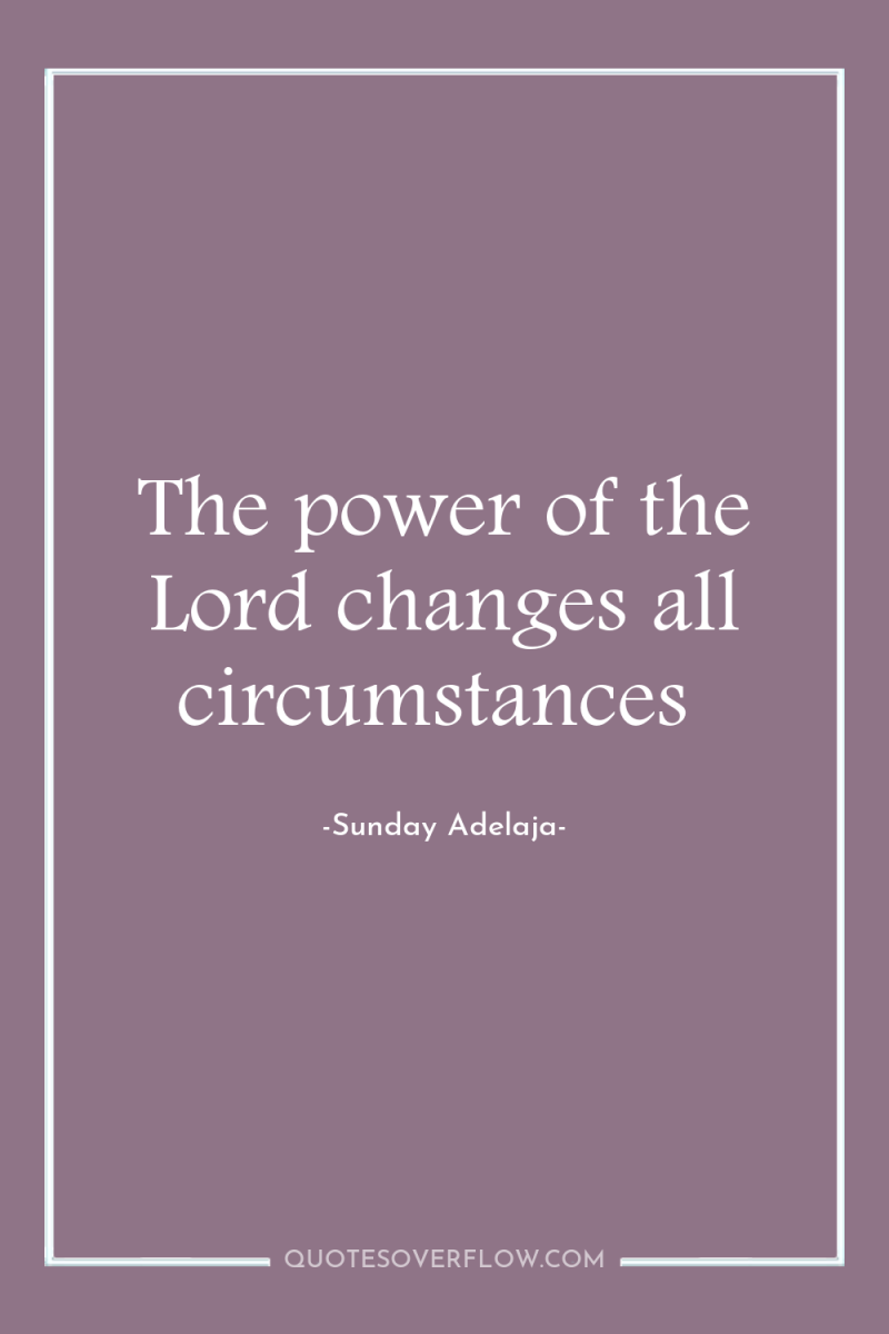 The power of the Lord changes all circumstances 