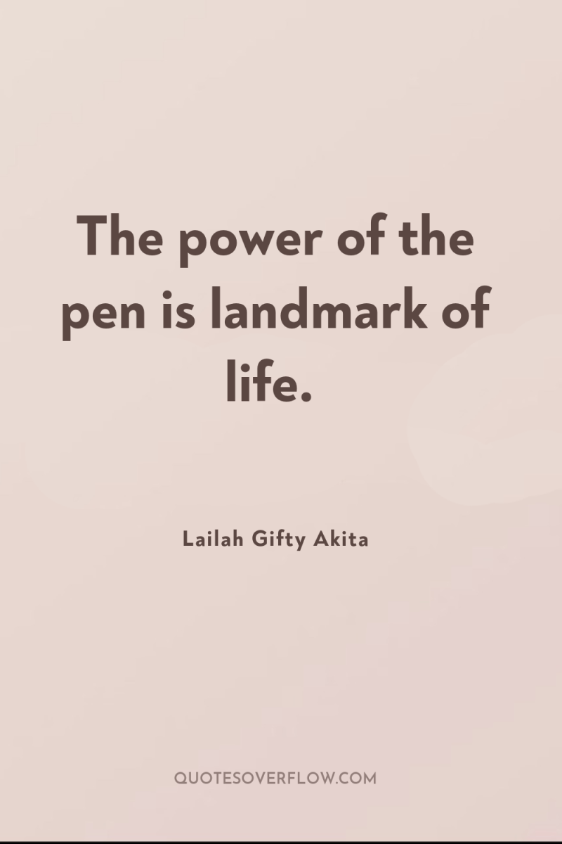 The power of the pen is landmark of life. 