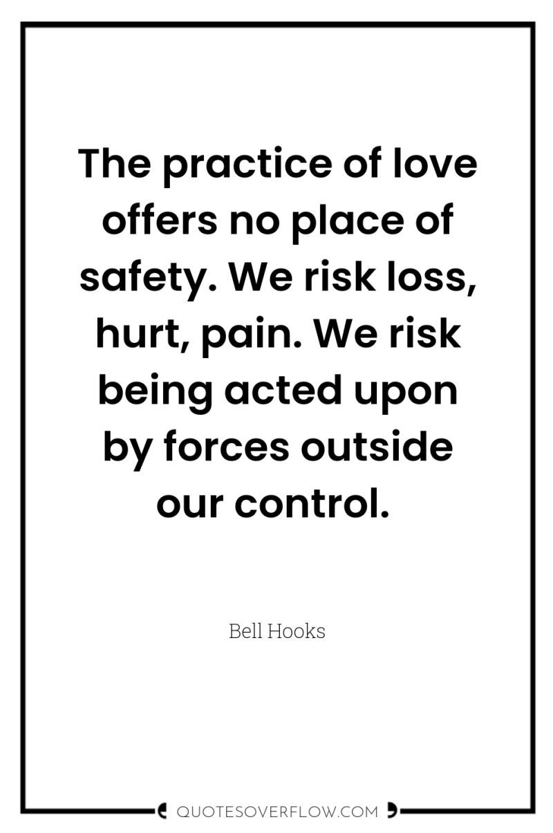 The practice of love offers no place of safety. We...