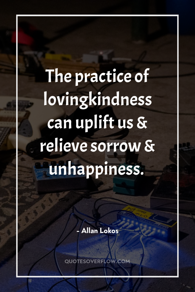 The practice of lovingkindness can uplift us & relieve sorrow...