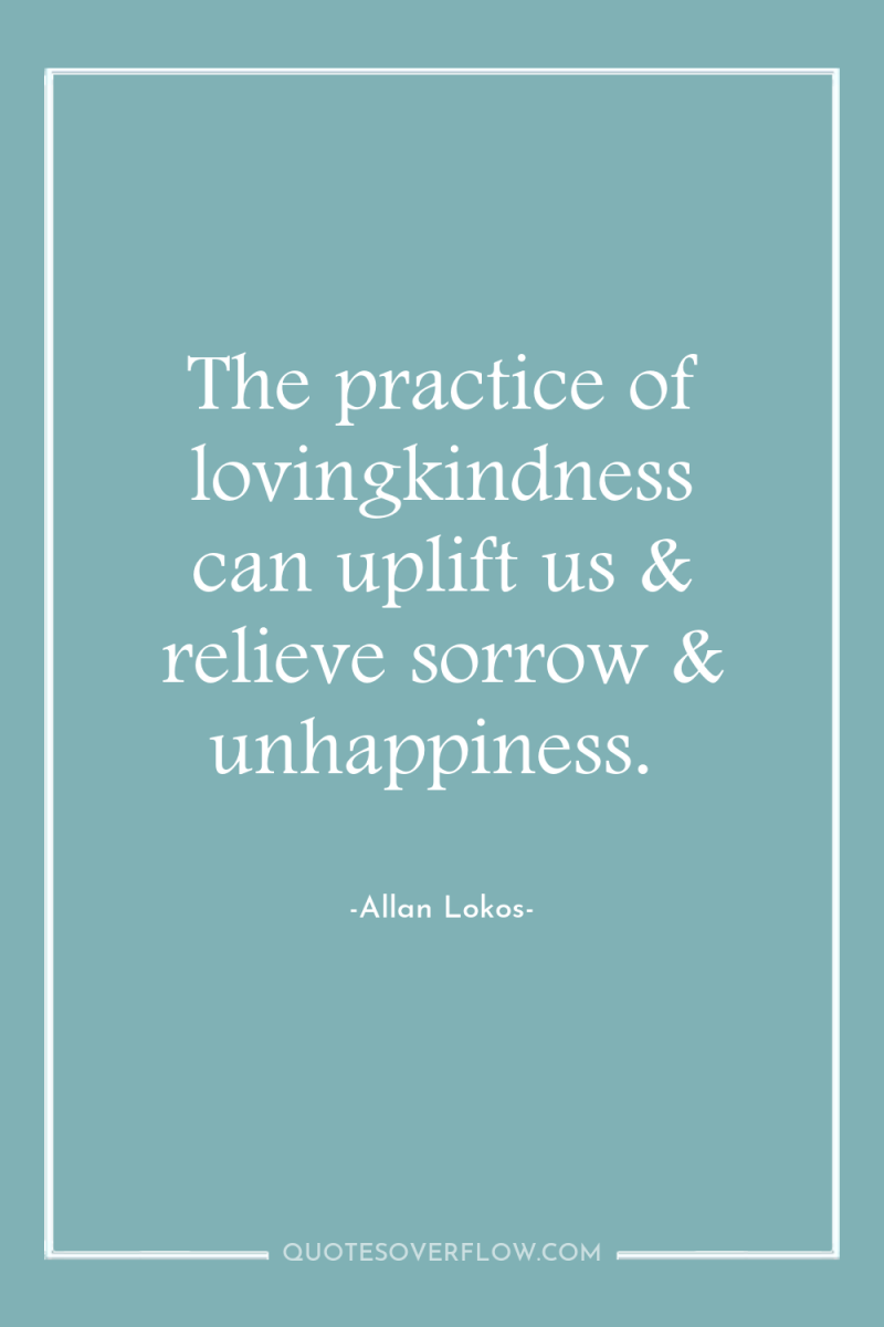 The practice of lovingkindness can uplift us & relieve sorrow...