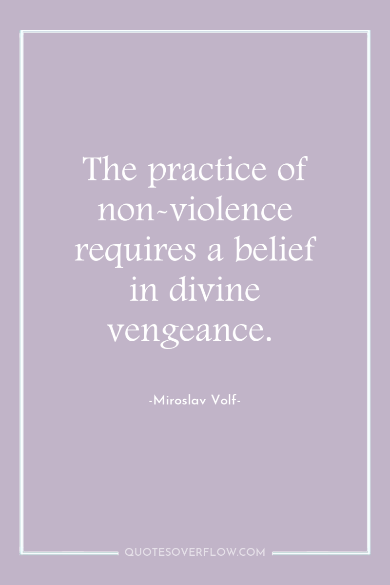The practice of non-violence requires a belief in divine vengeance. 