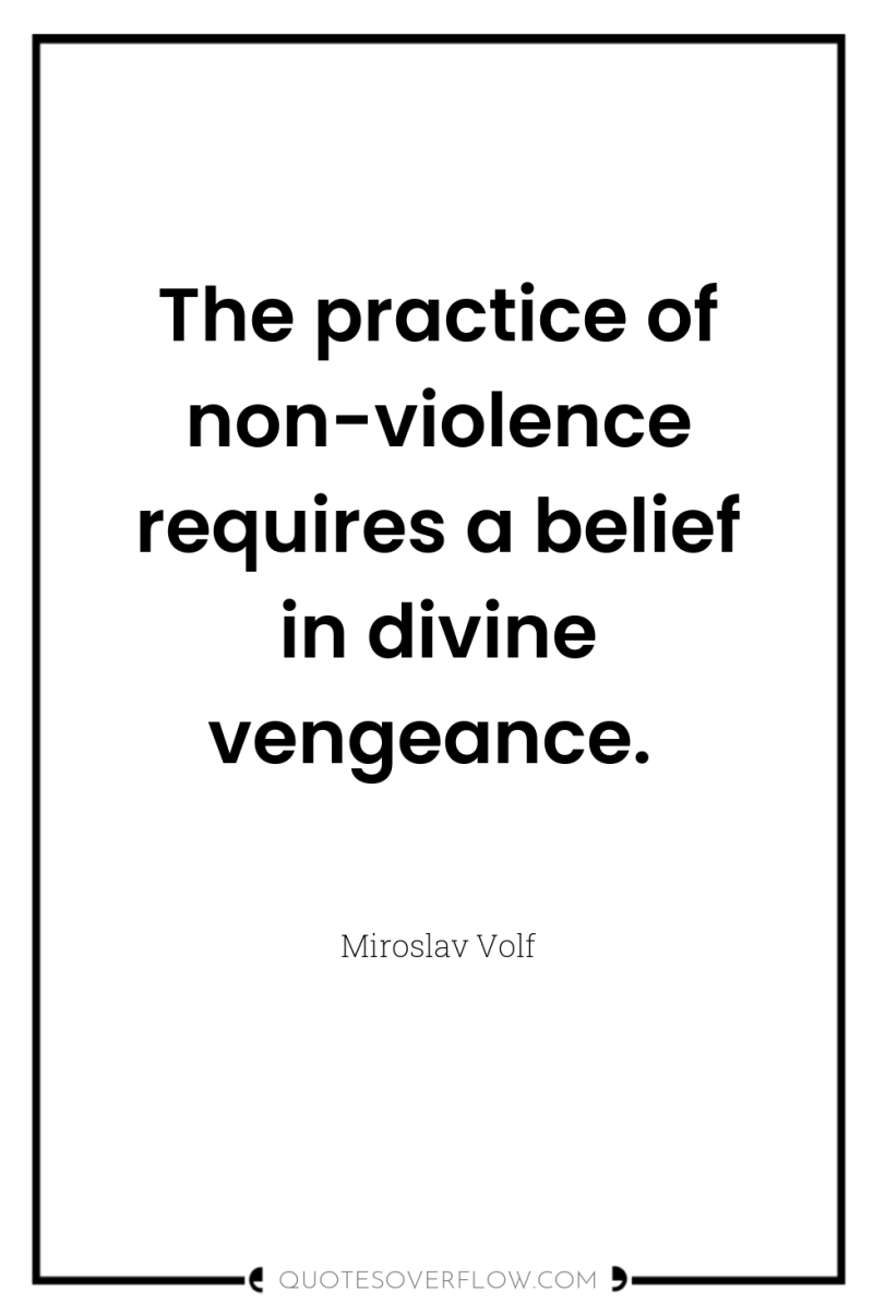 The practice of non-violence requires a belief in divine vengeance. 