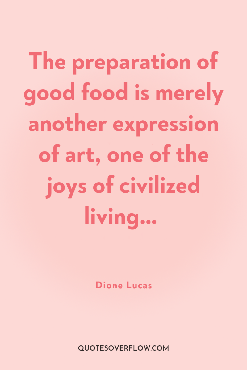The preparation of good food is merely another expression of...