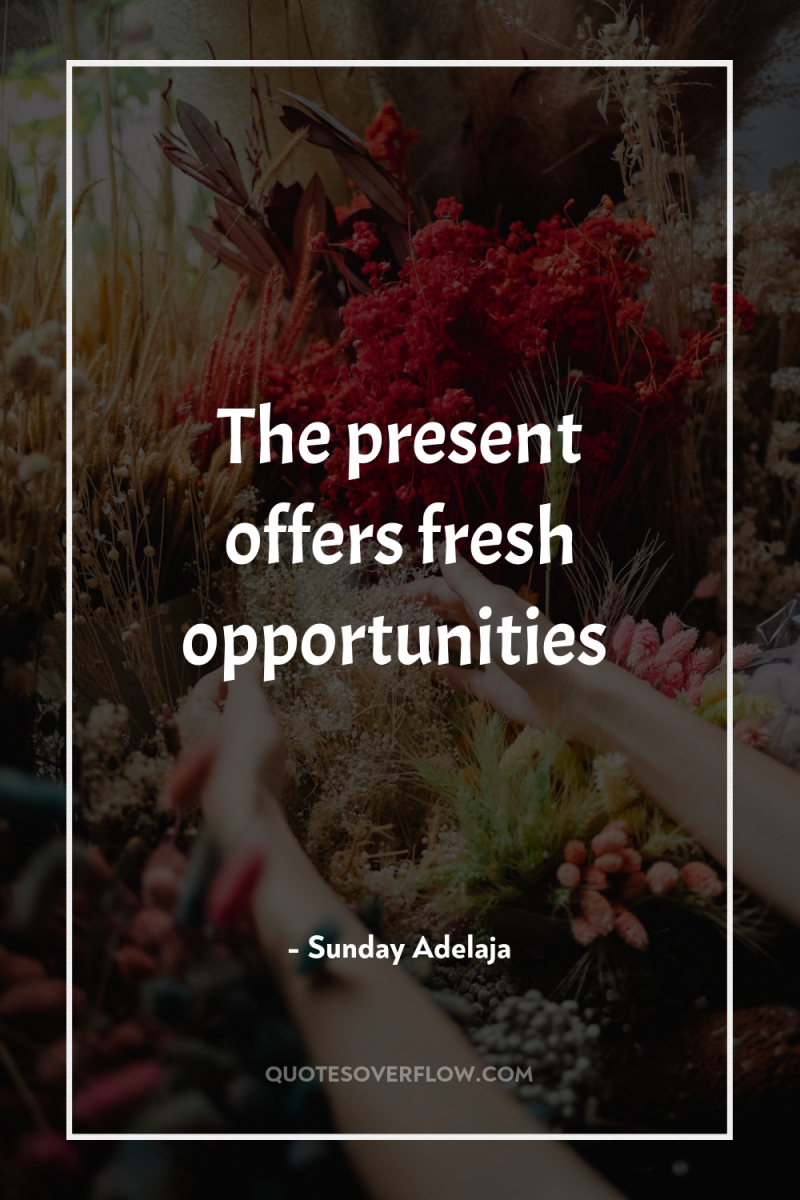 The present offers fresh opportunities 