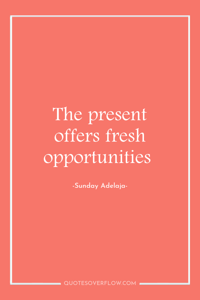 The present offers fresh opportunities 