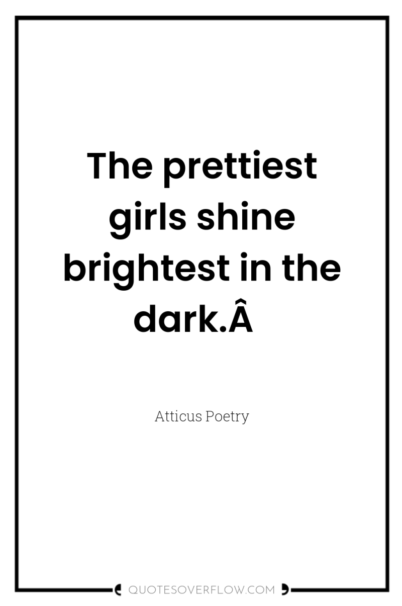 The prettiest girls shine brightest in the dark.Â  