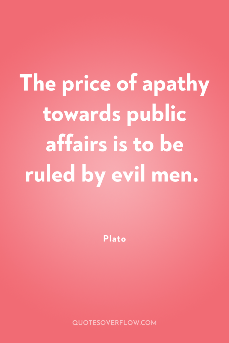 The price of apathy towards public affairs is to be...
