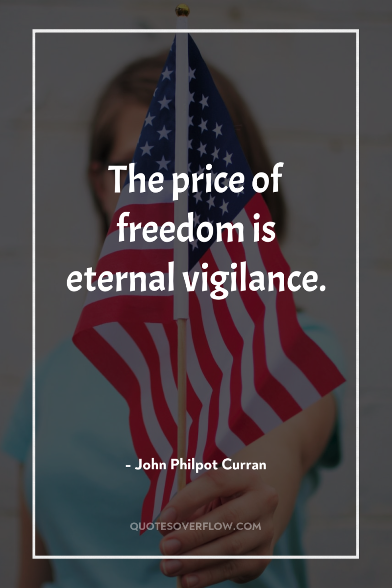 The price of freedom is eternal vigilance. 