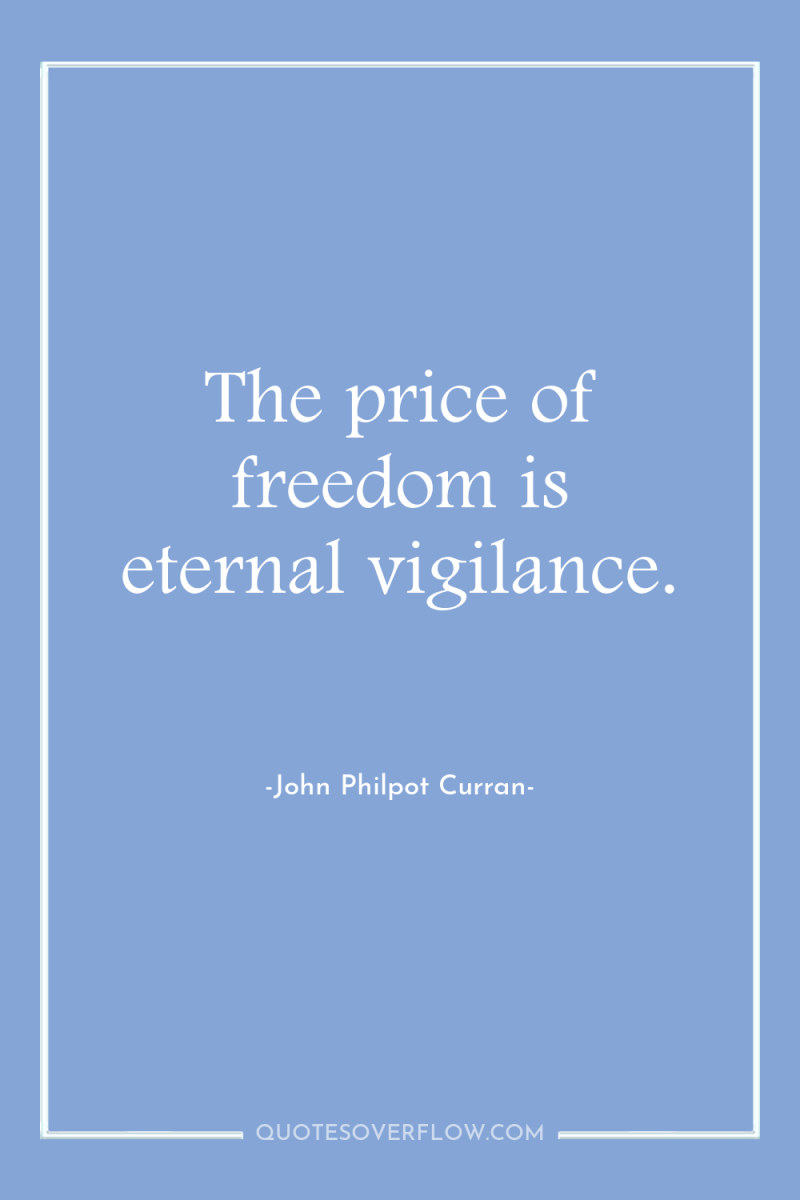 The price of freedom is eternal vigilance. 
