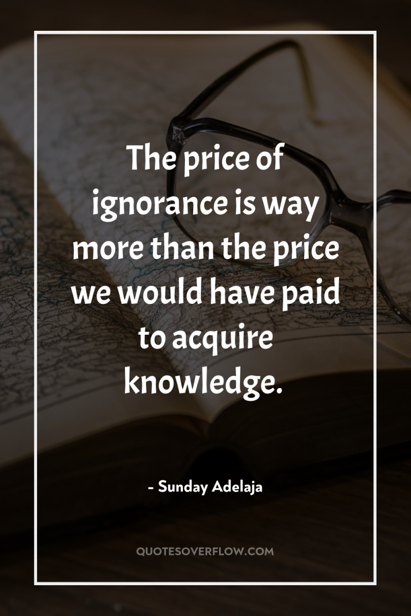 The price of ignorance is way more than the price...
