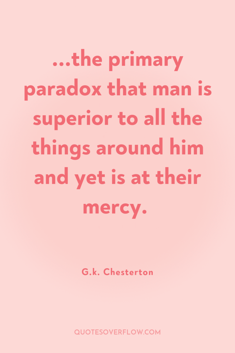 ...the primary paradox that man is superior to all the...