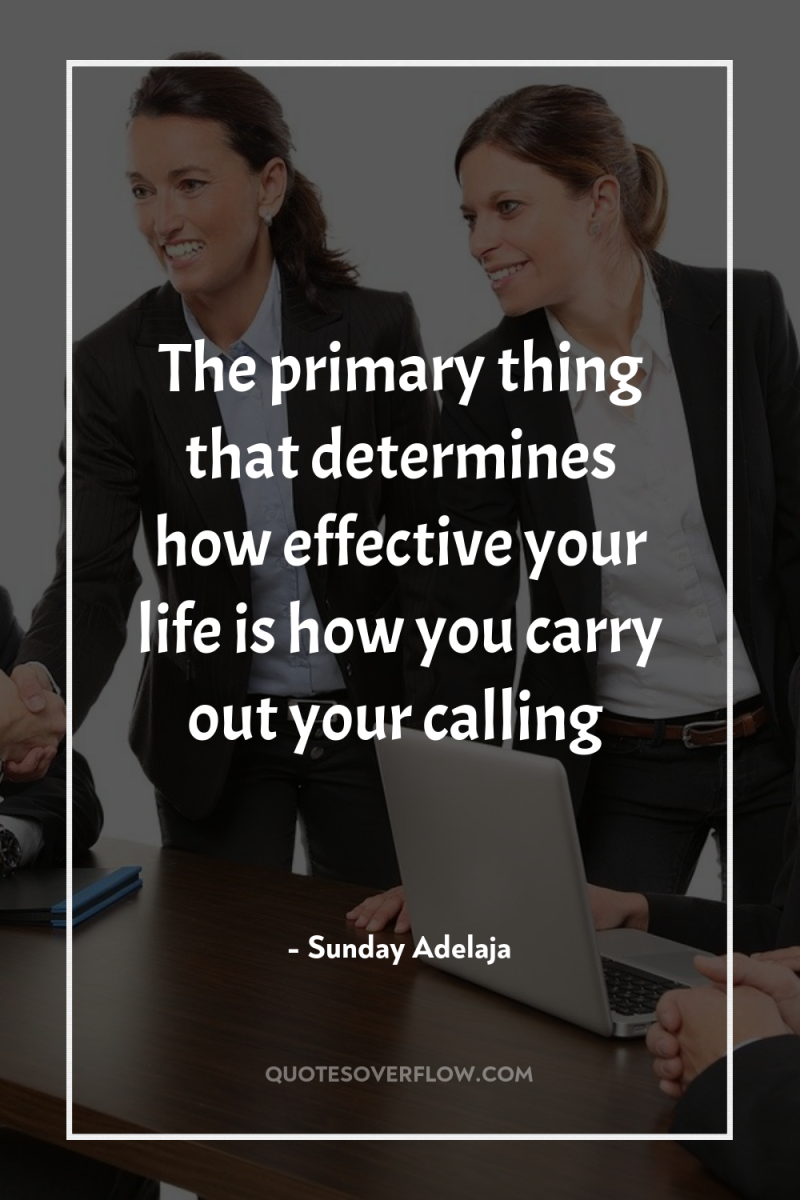 The primary thing that determines how effective your life is...