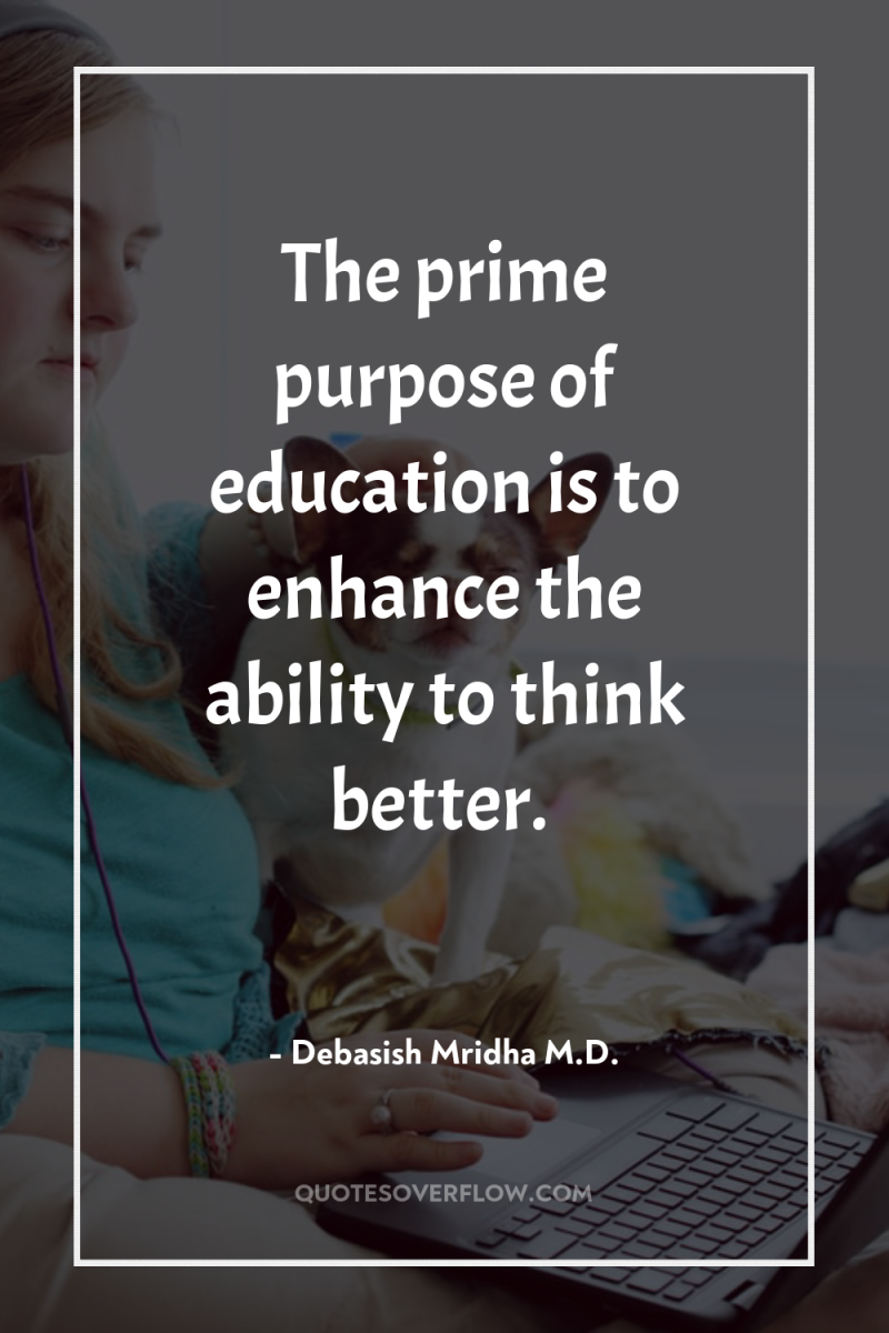 The prime purpose of education is to enhance the ability...