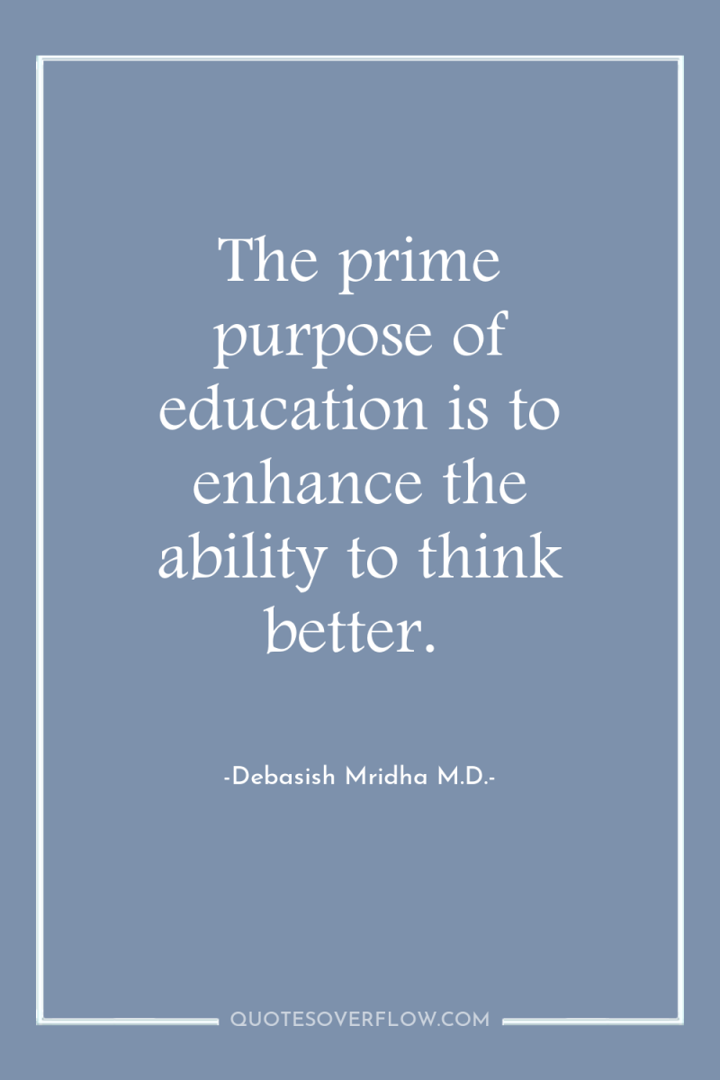The prime purpose of education is to enhance the ability...