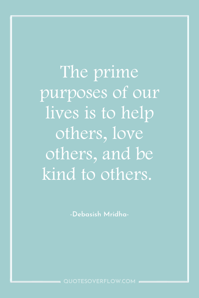 The prime purposes of our lives is to help others,...