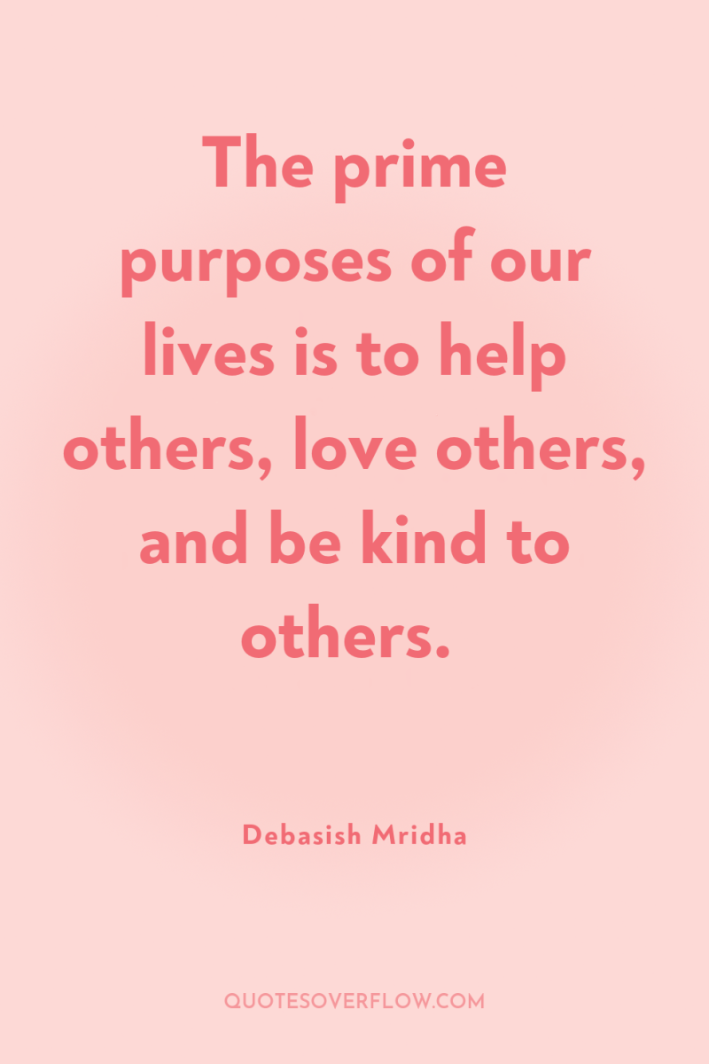 The prime purposes of our lives is to help others,...