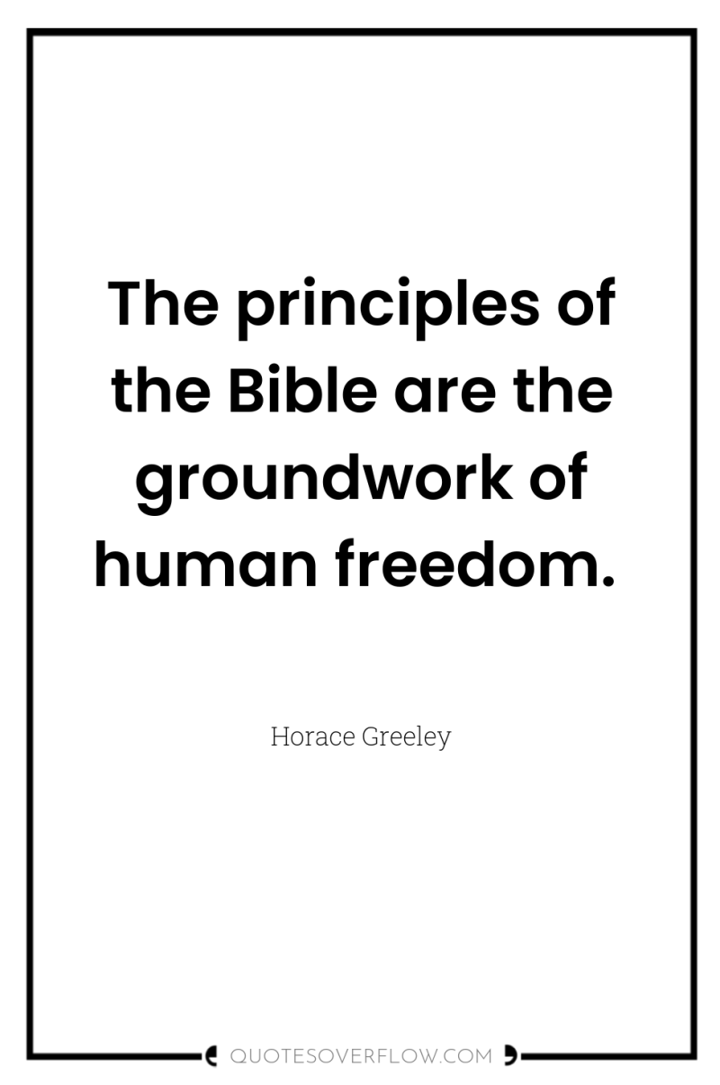 The principles of the Bible are the groundwork of human...