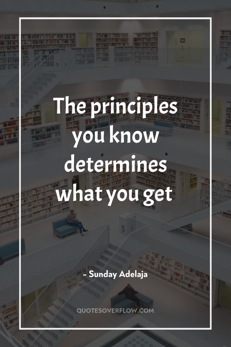 The principles you know determines what you get 