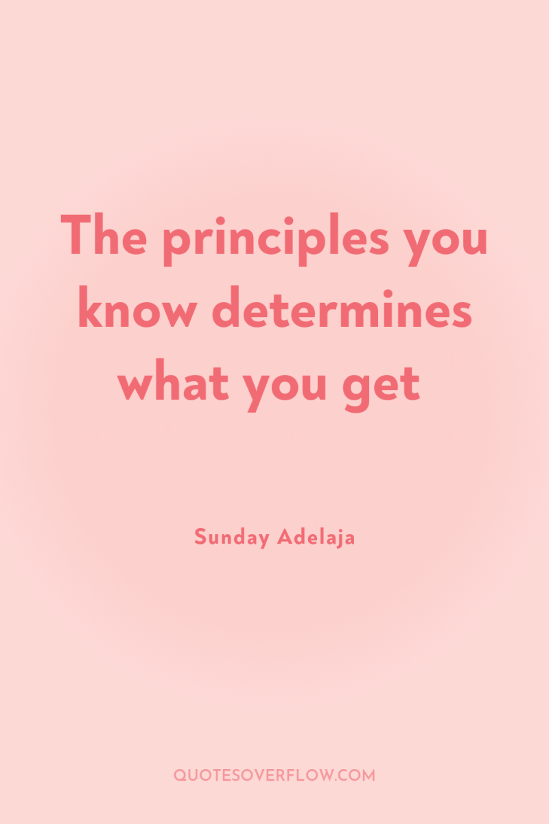 The principles you know determines what you get 